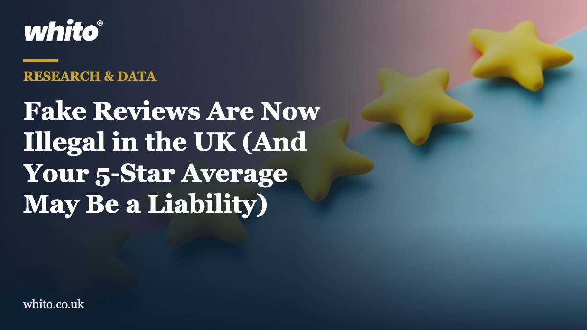 Whito research featured image: Fake Reviews Are Now Illegal in the UK (And Your 5-Star Average May Be a Liability)