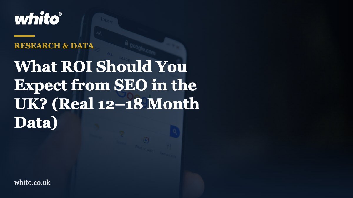 Whito research featured image: What ROI Should You Expect from SEO in the UK? (Real 12–18 Month Data)