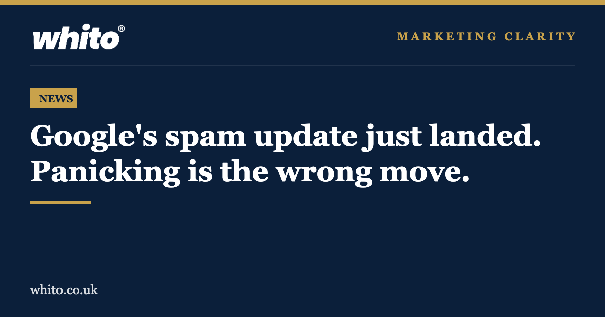 Whito news graphic: Google spam update just landed, panicking is the wrong move