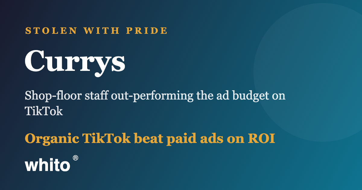 Gradient hero banner with Currys branding: large 'Currys' text, 'Stolen with Pride' header, descriptive subtitle, and 'Organic TikTok beat paid ads on ROI' with the Whito logo on a dark teal-to-navy background.