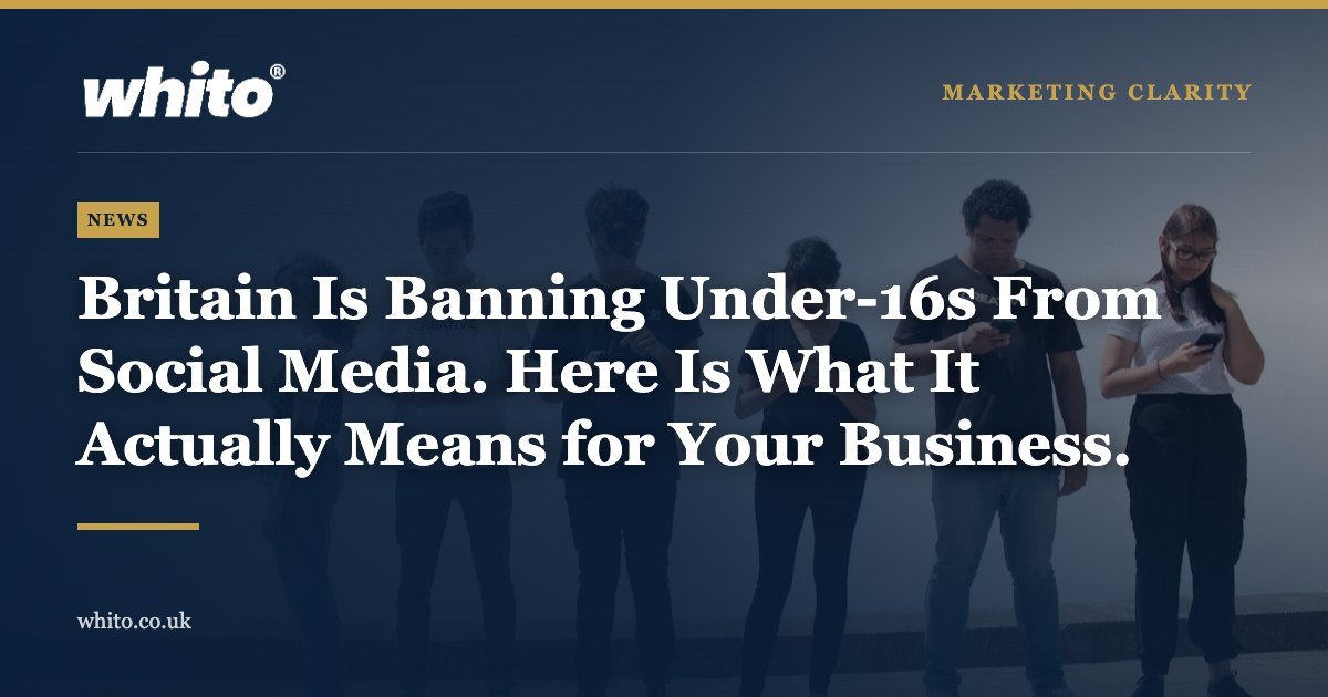 Whito news graphic: Britain Is Banning Under-16s From Social Media. Here Is What It Actually Means for Your Business.