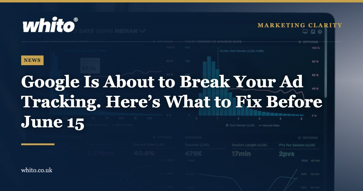 Whito news graphic: Google Is About to Break Your Ad Tracking. Here’s What to Fix Before June 15