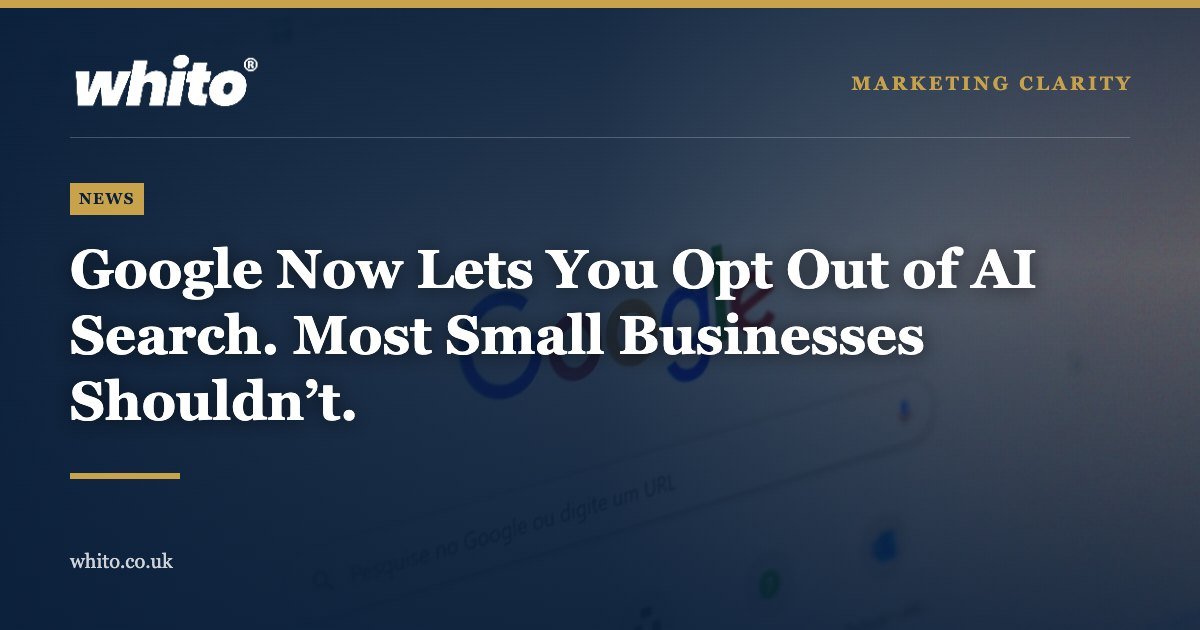 Whito news graphic: Google Now Lets You Opt Out of AI Search. Most Small Businesses Shouldn’t.