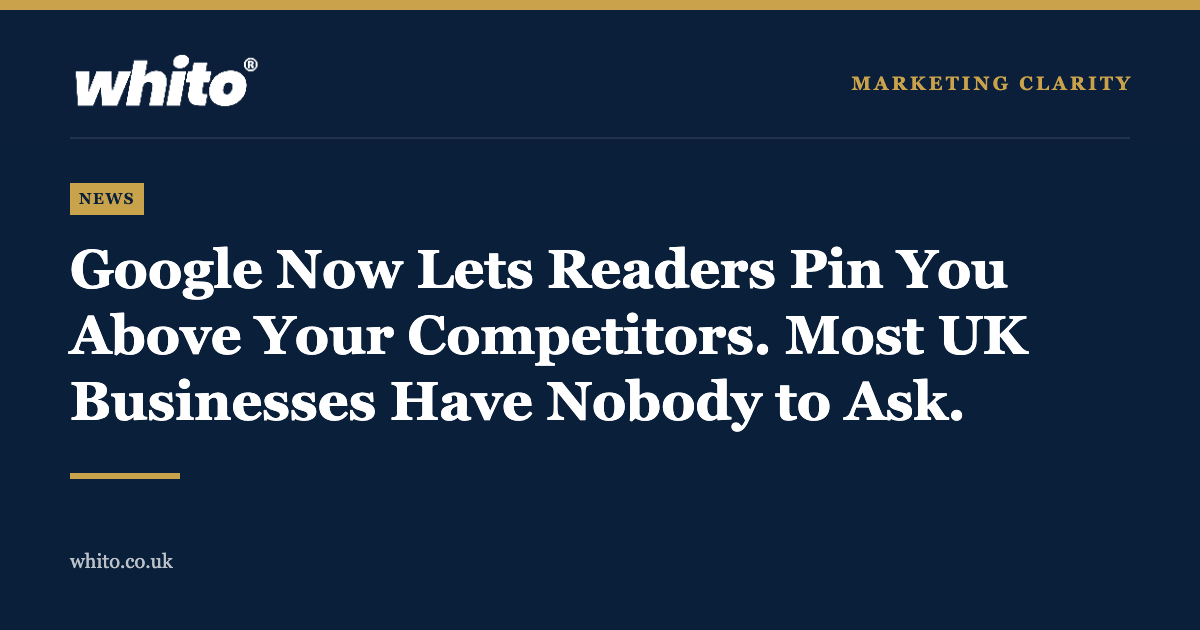 Whito news graphic: Google Now Lets Readers Pin You Above Your Competitors. Most UK Businesses Have Nobody to Ask.