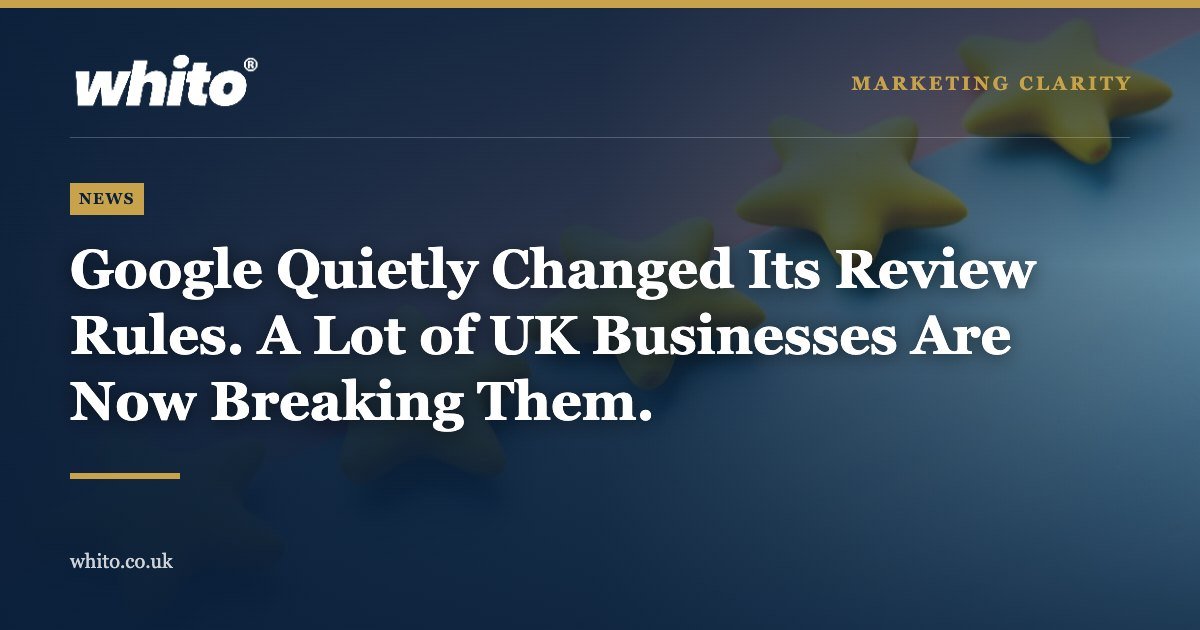Whito news graphic: Google Quietly Changed Its Review Rules. A Lot of UK Businesses Are Now Breaking Them.