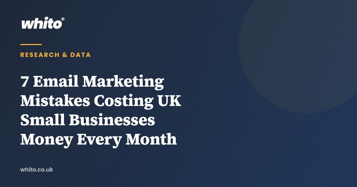 7 Email Marketing Mistakes Costing UK Small Businesses Money Every Month — Whito