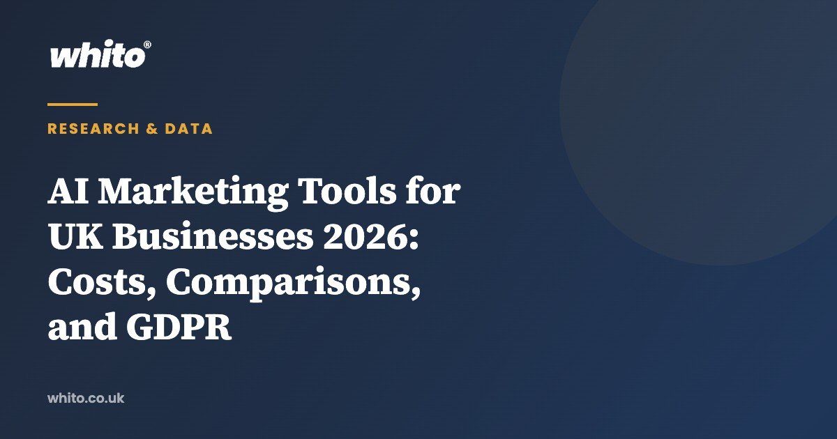 AI Marketing Tools for UK Businesses 2026: Costs, Comparisons, and GDPR — Whito