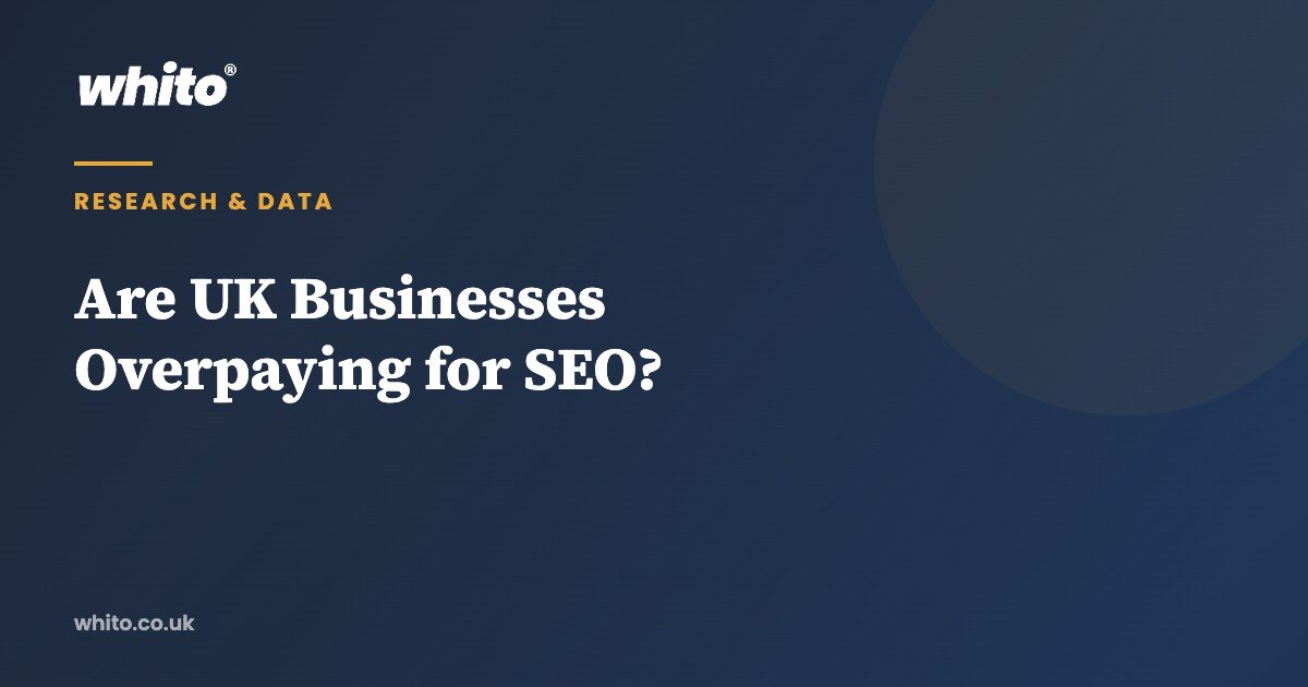 Are UK Businesses Overpaying for SEO? — Whito