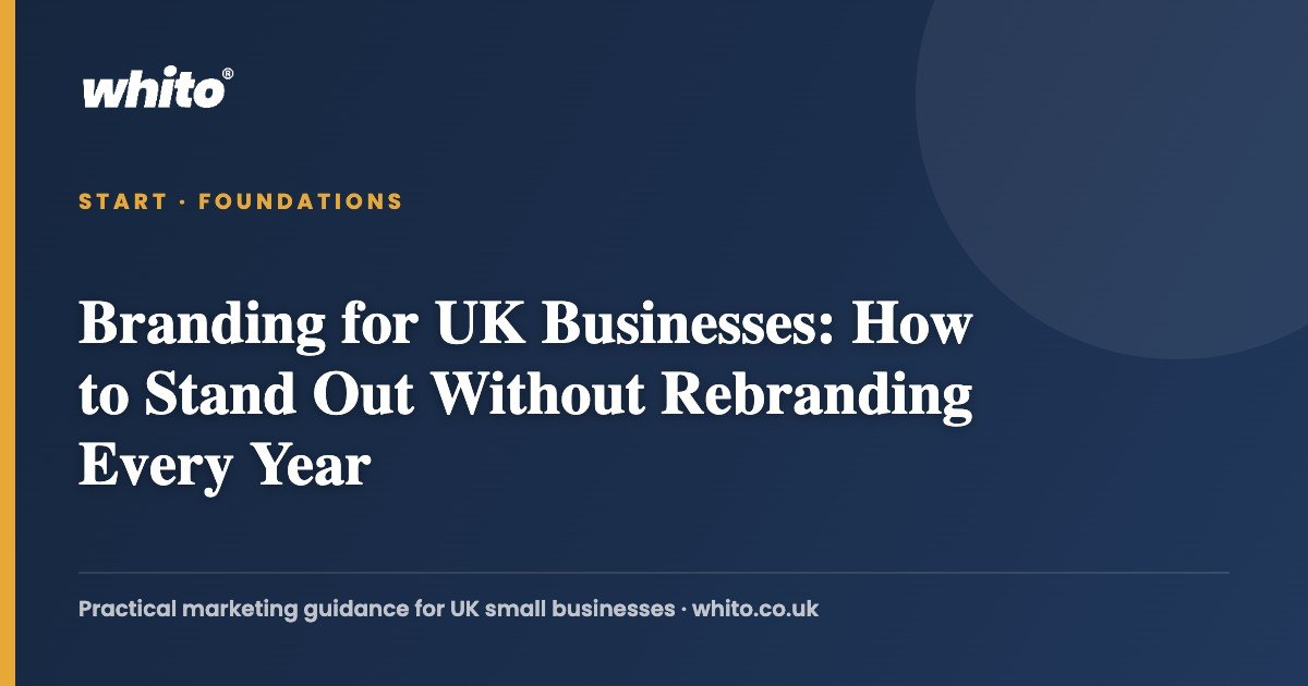 Branding for UK Businesses: How to Stand Out Without Rebranding Every Year — Whito
