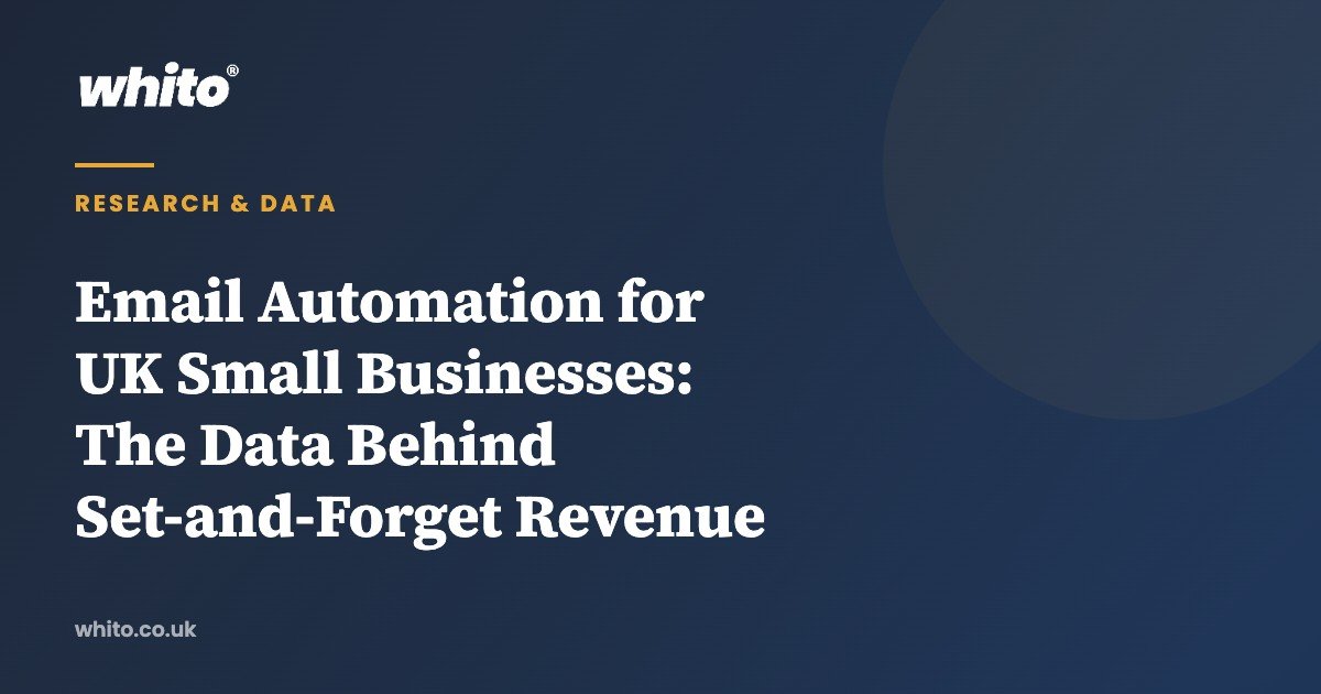 Email Automation for UK Small Businesses: The Data Behind Set-and-Forget Revenue — Whito