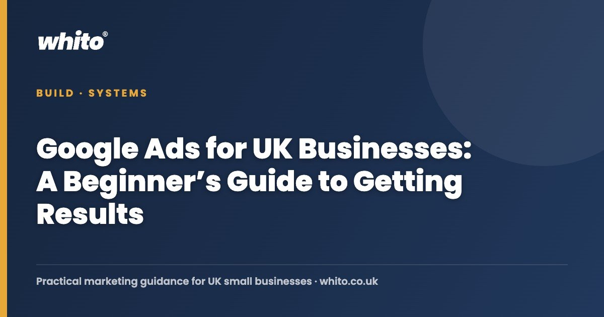 Google Ads for UK Businesses: A Beginnerโs Guide to Getting Results โ Whito