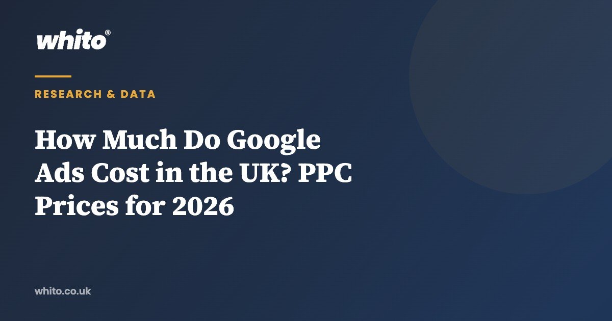 How Much Do Google Ads Cost in the UK? PPC Prices for 2026 — Whito