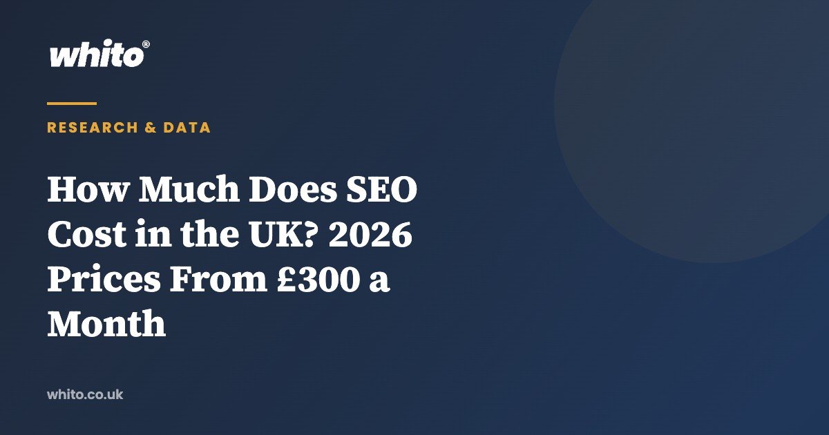 How Much Does SEO Cost in the UK? 2026 Prices From £300 a Month — Whito