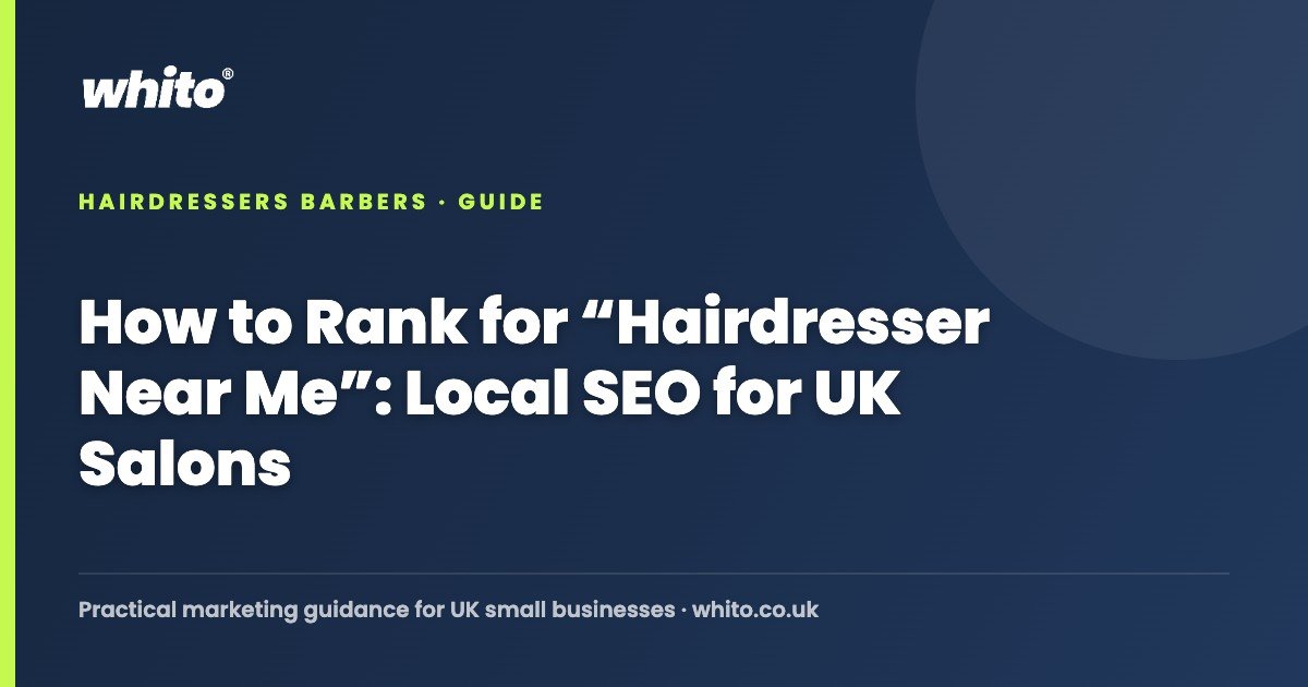 How to Rank for “Hairdresser Near Me”: Local SEO for UK Salons — Whito