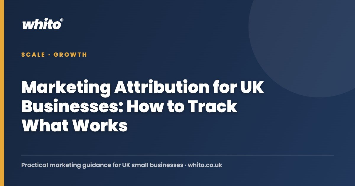 Marketing Attribution for UK Businesses: How to Track What Works — Whito
