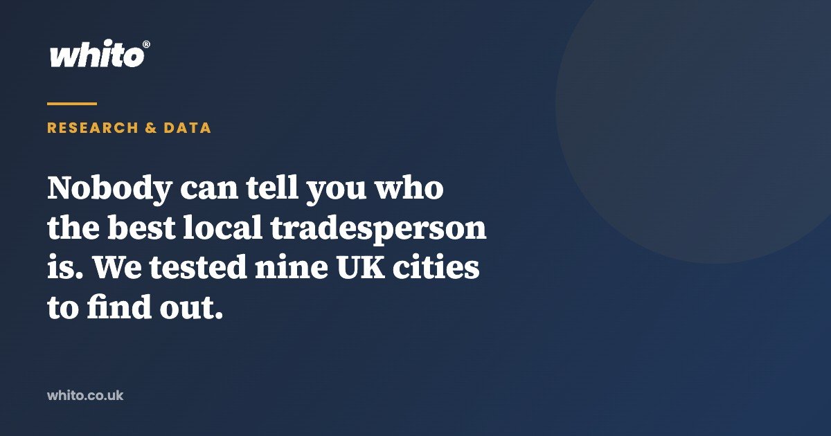 Nobody can tell you who the best local tradesperson is. We tested nine UK cities to find out. — Whito