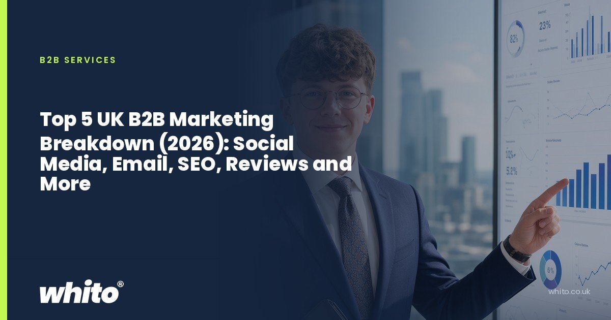 Whito founder pictured as a consultant in a suit presenting charts on a screen in a city office, on a navy Whito card headed “Top 5 UK B2B Marketing Breakdown (2026): Social Media, Email, SEO, Reviews and More”.