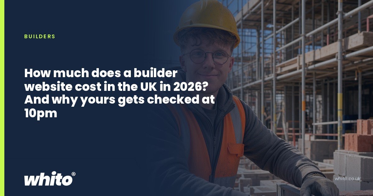 Whito founder pictured as a builder in a hard hat and hi-vis vest in front of scaffolding, on a navy Whito card headed “How much does a builder website cost in the UK in 2026? And why yours gets checked at 10pm”.