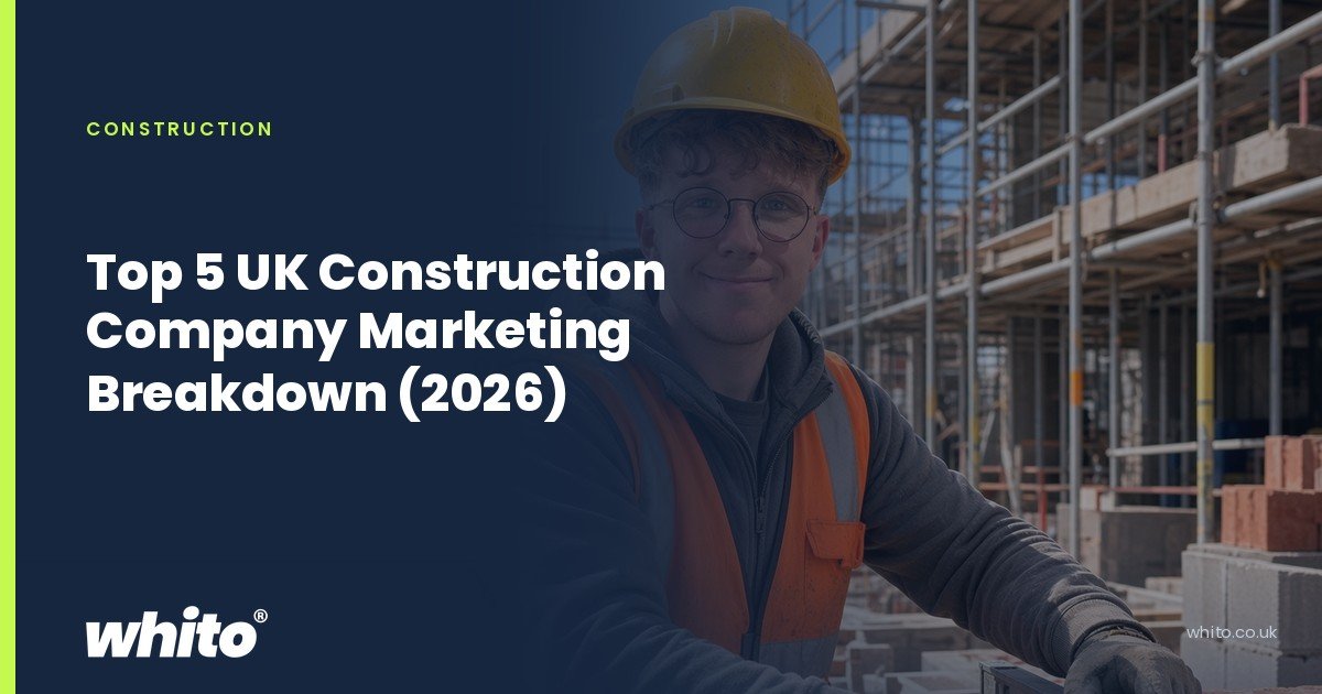 Whito founder pictured as a builder in a hard hat and hi-vis vest in front of scaffolding, on a navy Whito card headed “Top 5 UK Construction Company Marketing Breakdown (2026)”.