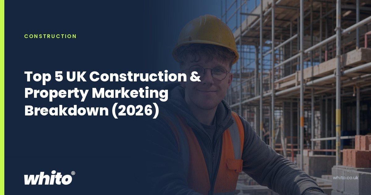 Whito founder pictured as a builder in a hard hat and hi-vis vest in front of scaffolding, on a navy Whito card headed “Top 5 UK Construction & Property Marketing Breakdown (2026)”.