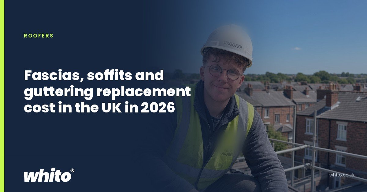 Whito founder pictured as a roofer in a hard hat and hi-vis vest above a terraced street, on a navy Whito card headed “Fascias, soffits and guttering replacement cost in the UK in 2026”.
