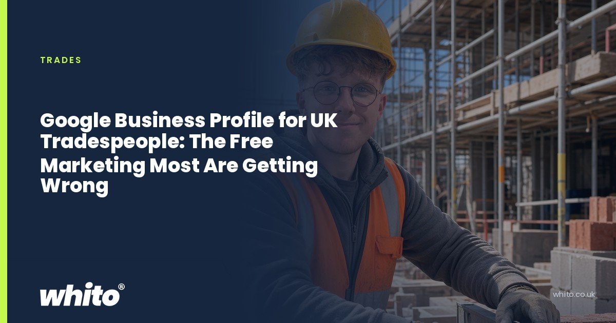Whito founder pictured as a builder in a hard hat and hi-vis vest in front of scaffolding, on a navy Whito card headed “Google Business Profile for UK Tradespeople: The Free Marketing Most Are Getting Wrong”.
