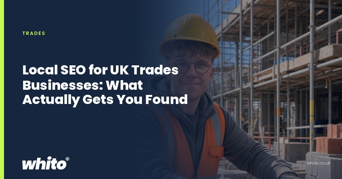 Whito founder pictured as a builder in a hard hat and hi-vis vest in front of scaffolding, on a navy Whito card headed “Local SEO for UK Trades Businesses: What Actually Gets You Found”.