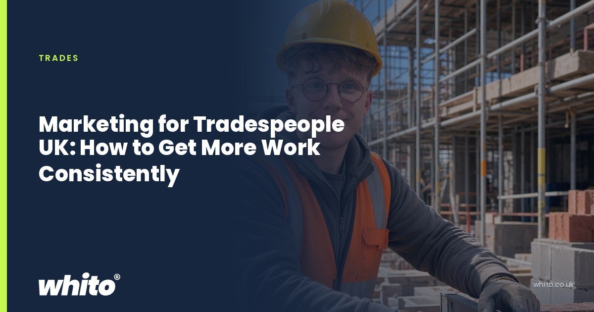 Whito founder pictured as a builder in a hard hat and hi-vis vest in front of scaffolding, on a navy Whito card headed โMarketing for Tradespeople UK: How to Get More Work Consistentlyโ.