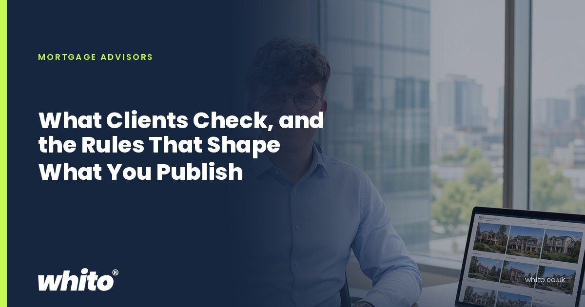 Whito founder pictured as a mortgage adviser at a desk with a laptop, calculator and property paperwork, on a navy Whito card headed “What Clients Check, and the Rules That Shape What You Publish”.
