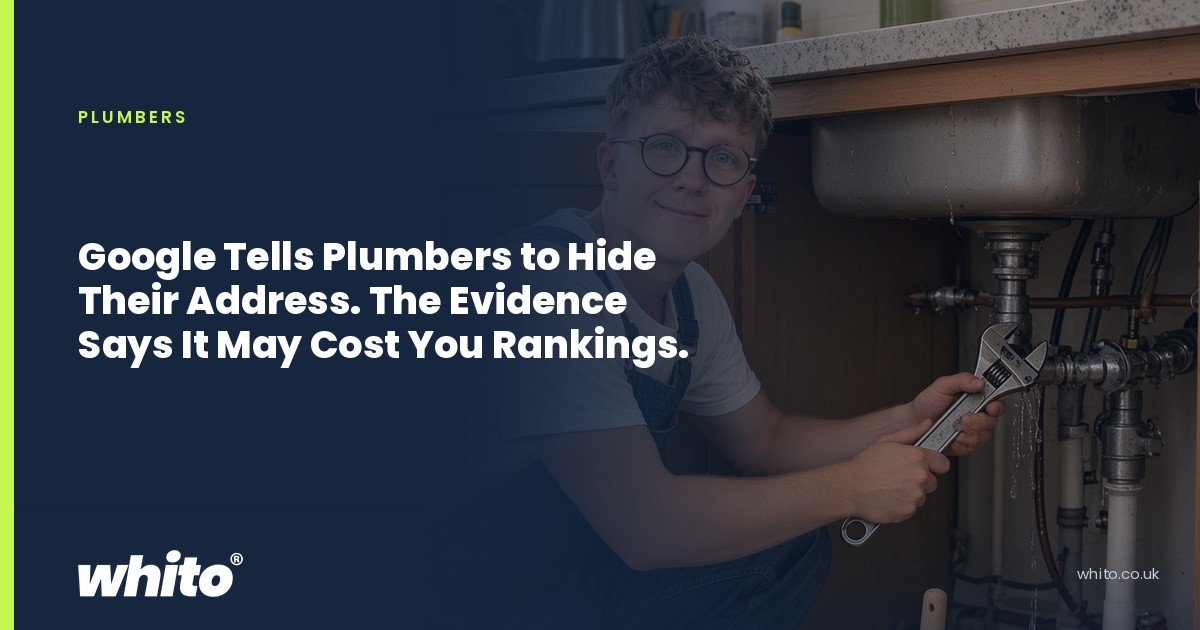 Whito founder pictured as a plumber kneeling under a kitchen sink with an adjustable spanner, on a navy Whito card headed “Google Tells Plumbers to Hide Their Address. The Evidence Says It May Cost You Rankings.”.