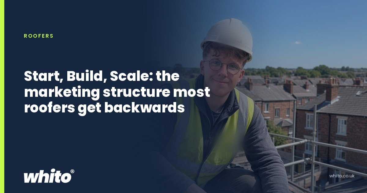 Whito founder pictured as a roofer in a hard hat and hi-vis vest above a terraced street, on a navy Whito card headed “Start, Build, Scale: the marketing structure most roofers get backwards”.