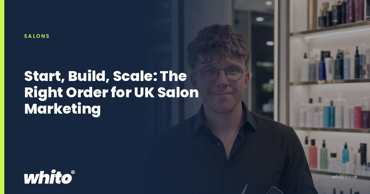 Whito founder pictured as a salon owner holding scissors and a comb beside a styling chair, on a navy Whito card headed “Start, Build, Scale: The Right Order for UK Salon Marketing”.