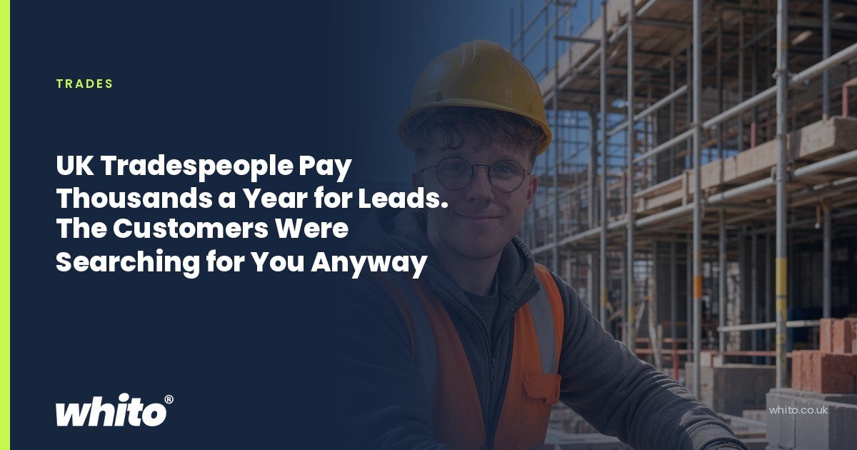 Whito founder pictured as a builder in a hard hat and hi-vis vest in front of scaffolding, on a navy Whito card headed “UK Tradespeople Pay Thousands a Year for Leads. The Customers Were Searching for You Anyway”.