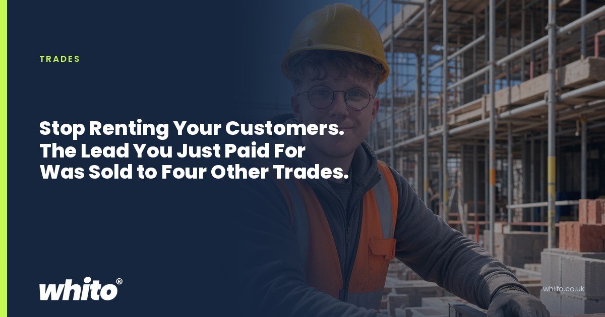 Whito founder pictured as a builder in a hard hat and hi-vis vest in front of scaffolding, on a navy Whito card headed “Stop Renting Your Customers. The Lead You Just Paid For Was Sold to Four Other Trades.”.