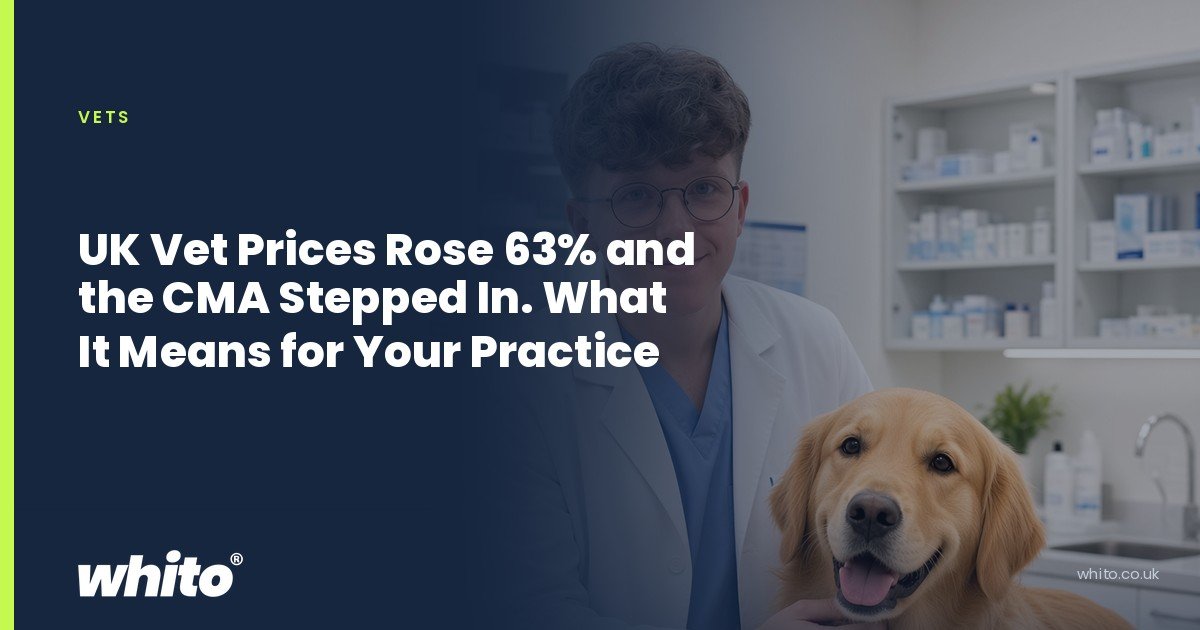Whito founder pictured as a vet in a white coat with a golden retriever on an examination table, on a navy Whito card headed “UK Vet Prices Rose 63% and the CMA Stepped In. What It Means for Your Practice”.