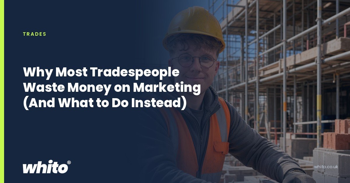 Whito founder pictured as a builder in a hard hat and hi-vis vest in front of scaffolding, on a navy Whito card headed “Why Most Tradespeople Waste Money on Marketing (And What to Do Instead)”.