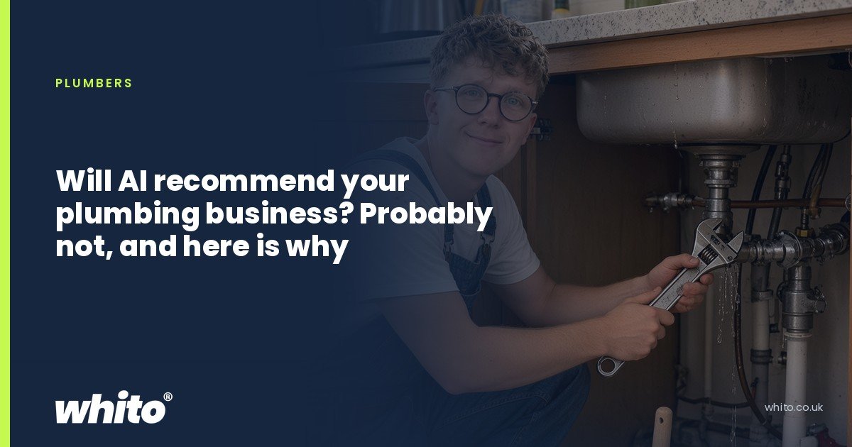 Whito founder pictured as a plumber kneeling under a kitchen sink with an adjustable spanner, on a navy Whito card headed “Will AI recommend your plumbing business? Probably not, and here is why”.