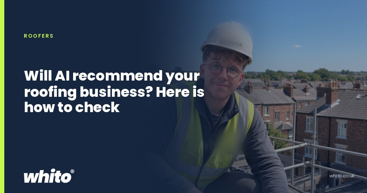 Whito founder pictured as a roofer in a hard hat and hi-vis vest above a terraced street, on a navy Whito card headed “Will AI recommend your roofing business? Here is how to check”.
