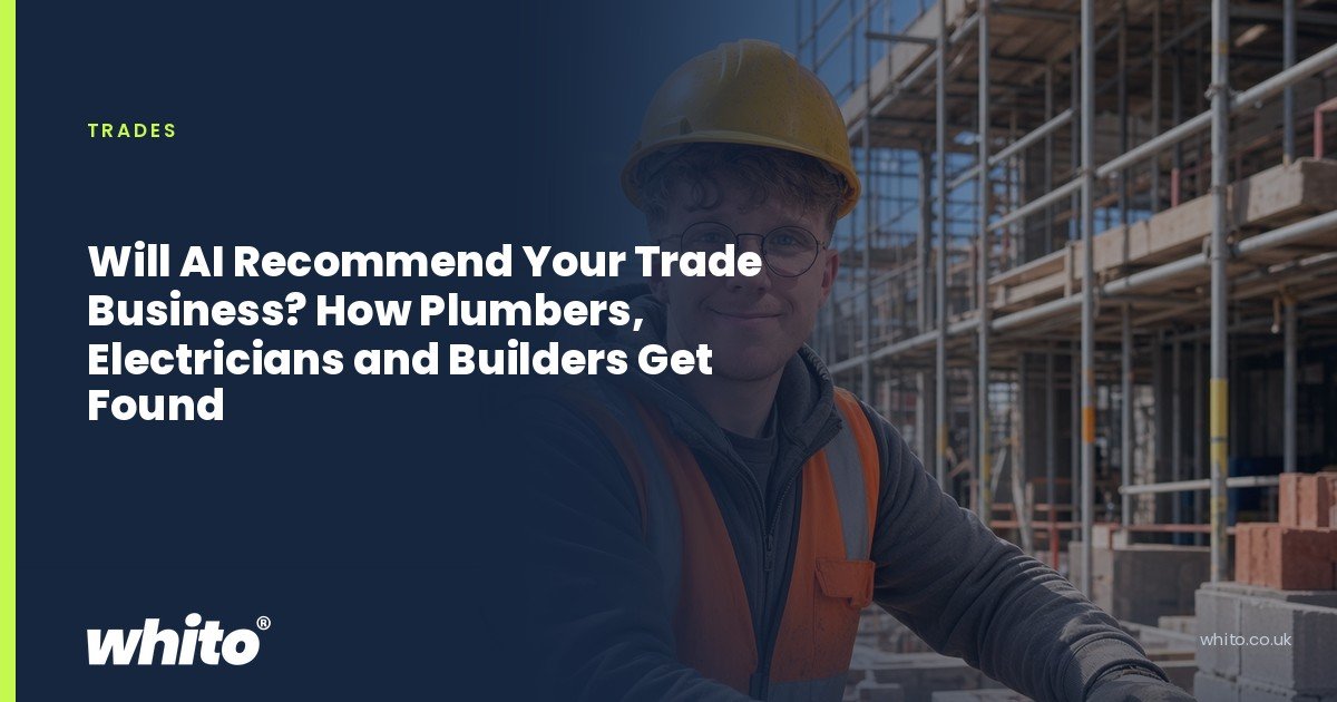 Whito founder pictured as a builder in a hard hat and hi-vis vest in front of scaffolding, on a navy Whito card headed “Will AI Recommend Your Trade Business? How Plumbers, Electricians and Builders Get Found”.
