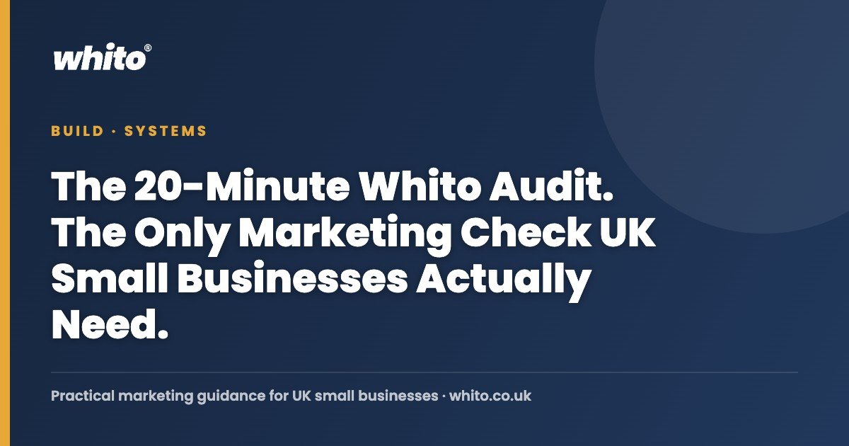 The 20-Minute Whito Audit. The Only Marketing Check UK Small Businesses Actually Need. — Whito