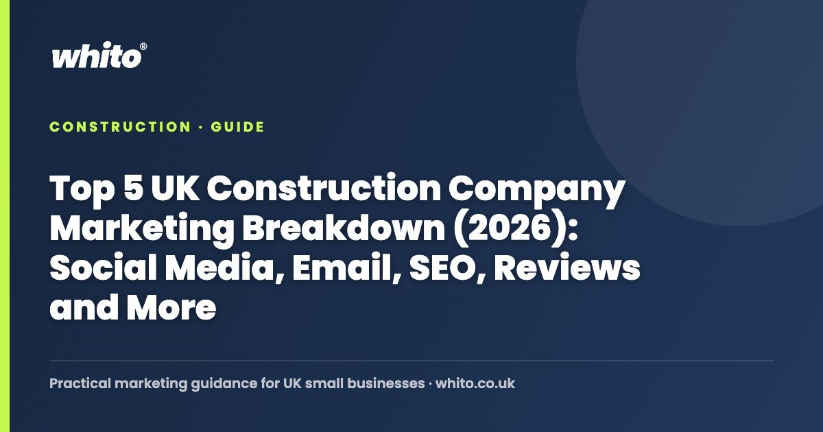 Top 5 UK Construction Company Marketing Breakdown (2026): Social Media, Email, SEO, Reviews and More — Whito