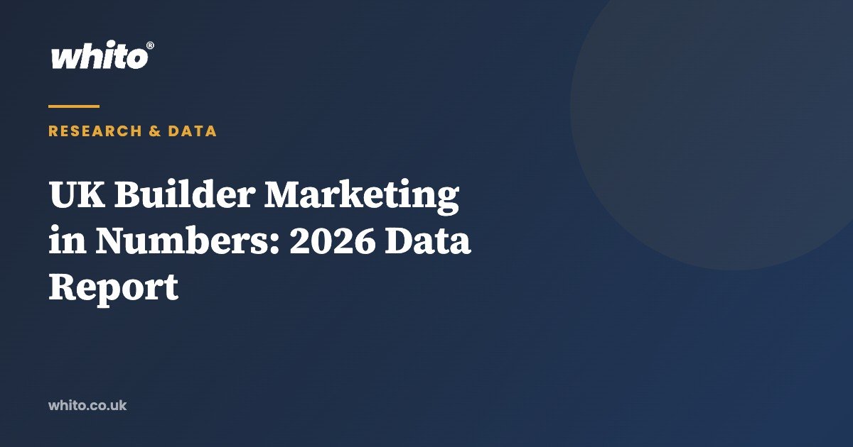 UK Builder Marketing in Numbers: 2026 Data Report — Whito