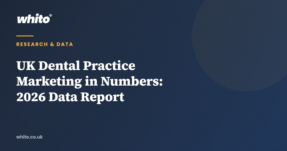 UK Dental Practice Marketing in Numbers: 2026 Data Report — Whito