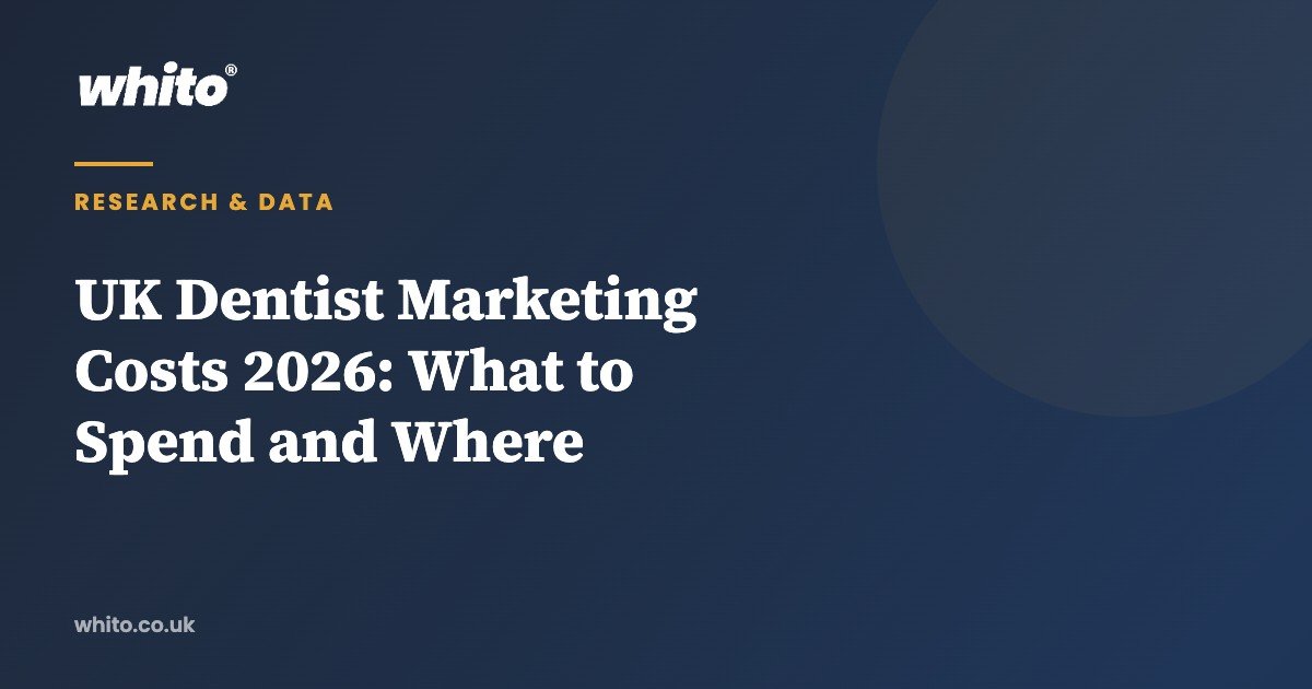 UK Dentist Marketing Costs 2026: What to Spend and Where — Whito