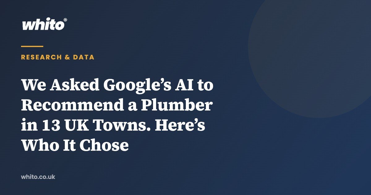 We Asked Google’s AI to Recommend a Plumber in 13 UK Towns. Here’s Who It Chose — Whito