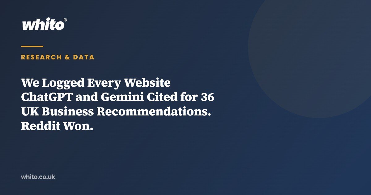 We Logged Every Website ChatGPT and Gemini Cited for 36 UK Business Recommendations. Reddit Won. — Whito