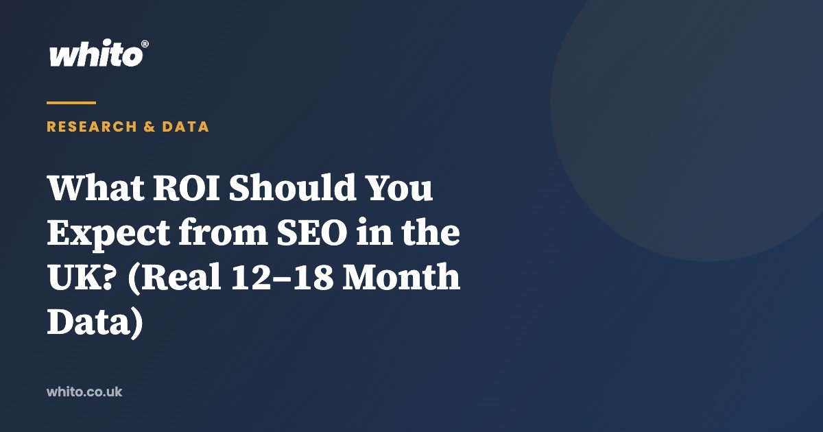 What ROI Should You Expect from SEO in the UK? (Real 12–18 Month Data) — Whito