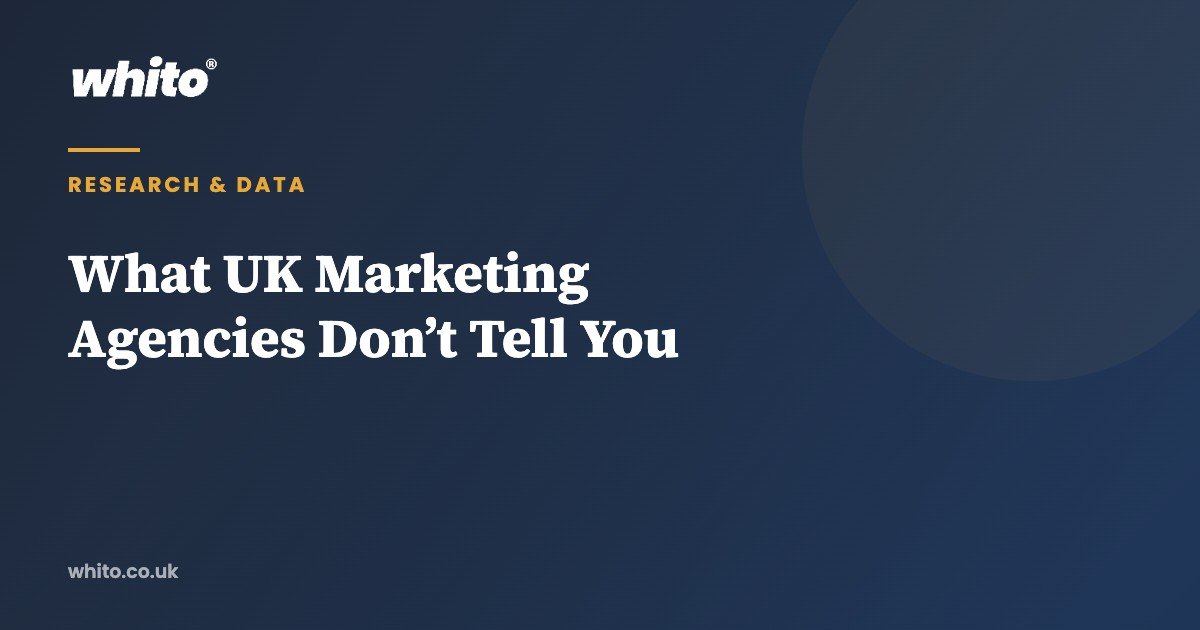 What UK Marketing Agencies Don’t Tell You — Whito