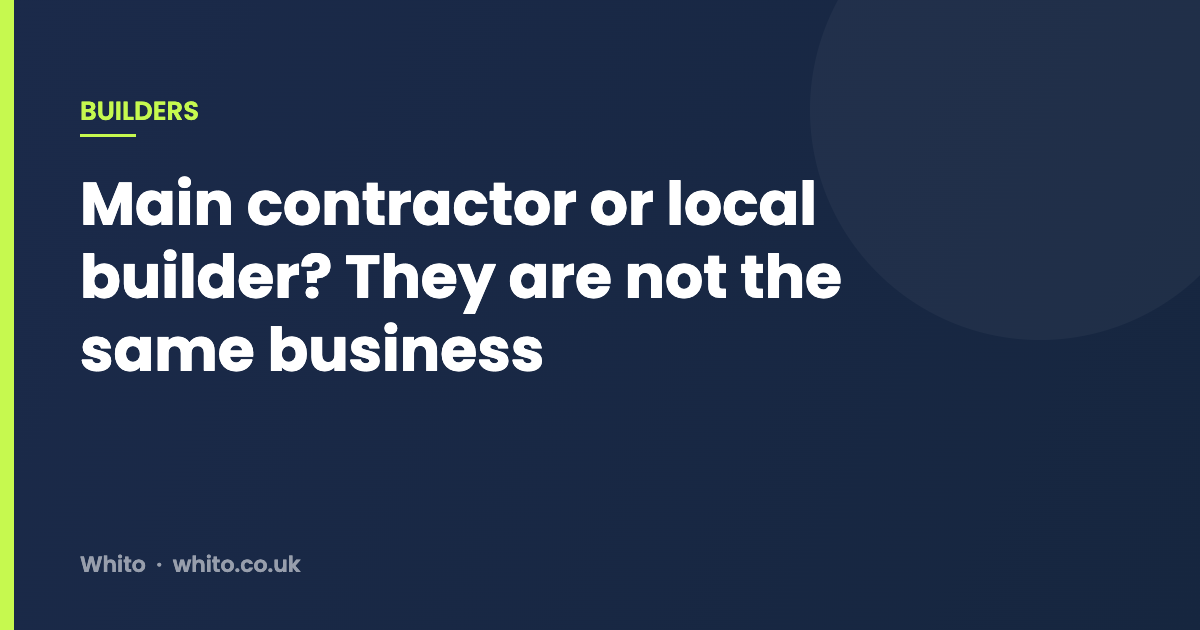 Main contractor or local builder? They are not the same business