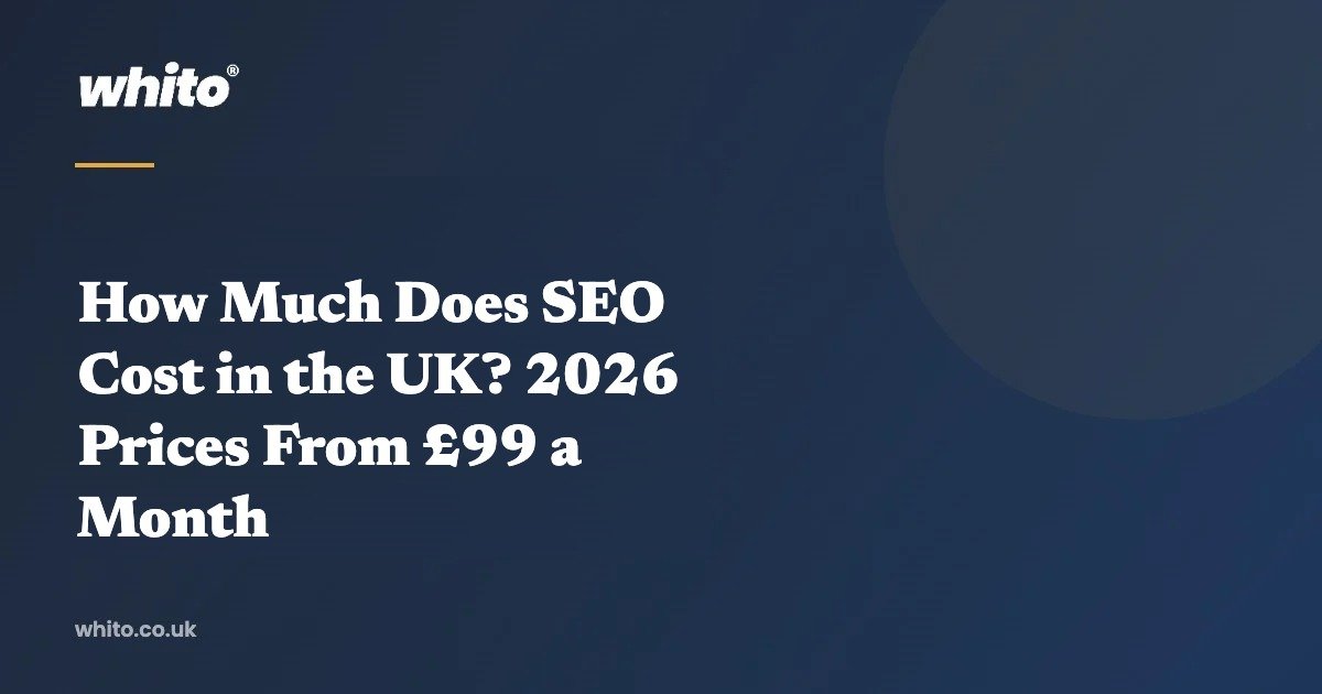 How Much Does SEO Cost in the UK? 2026 Prices From £99 a Month, Whito